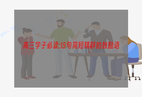 高三学子必读:15句简短精辟的鼓励语