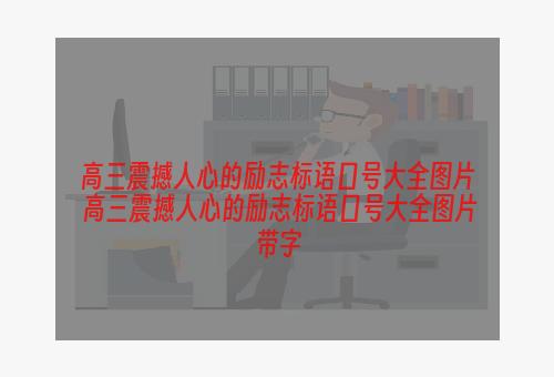 高三震撼人心的励志标语口号大全图片 高三震撼人心的励志标语口号大全图片带字