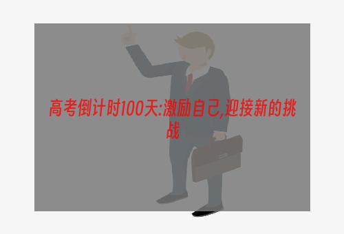 高考倒计时100天:激励自己,迎接新的挑战