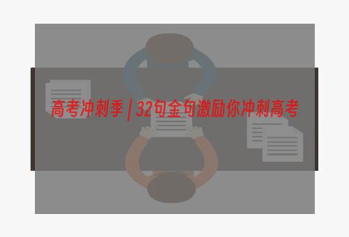 高考冲刺季 | 32句金句激励你冲刺高考