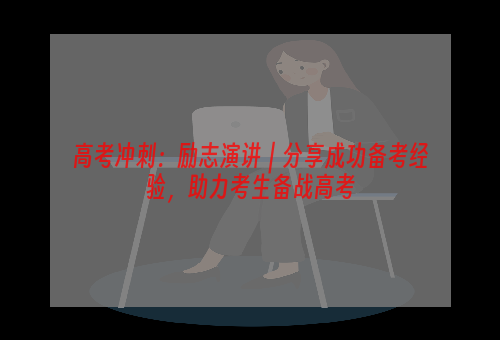 高考冲刺：励志演讲｜分享成功备考经验，助力考生备战高考