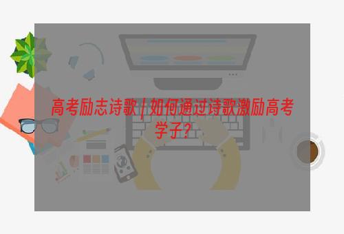 高考励志诗歌 | 如何通过诗歌激励高考学子？
