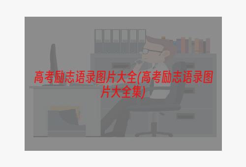 高考励志语录图片大全(高考励志语录图片大全集)