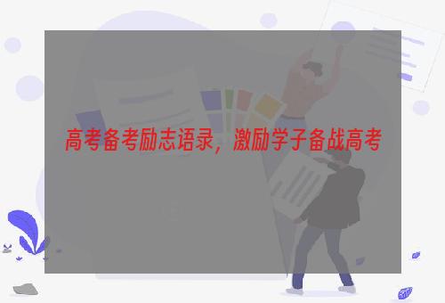 高考备考励志语录，激励学子备战高考