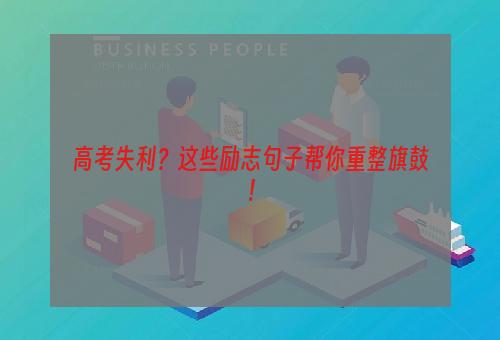 高考失利？这些励志句子帮你重整旗鼓！
