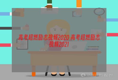 高考超燃励志视频2020 高考超燃励志视频2021