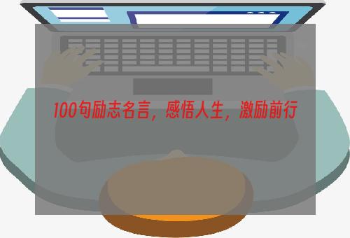 100句励志名言，感悟人生，激励前行