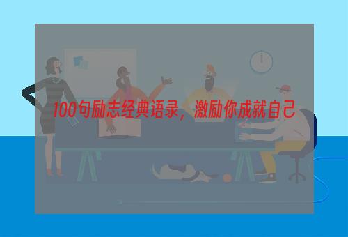 100句励志经典语录，激励你成就自己