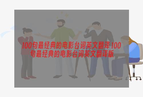 100句最经典的电影台词英文翻译 100句最经典的电影台词英文翻译版