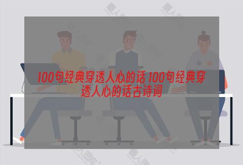 100句经典穿透人心的话 100句经典穿透人心的话古诗词