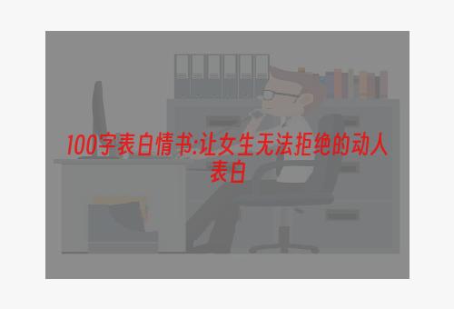 100字表白情书:让女生无法拒绝的动人表白