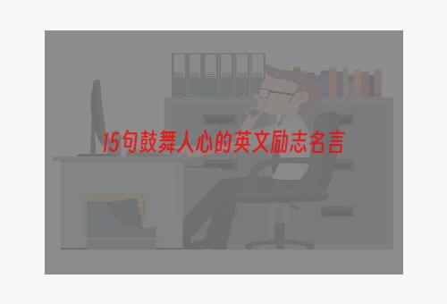 15句鼓舞人心的英文励志名言