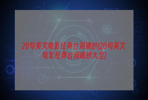 20句英文电影经典台词摘抄(20句英文电影经典台词摘抄大全)