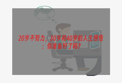 20岁不努力，30岁和40岁的人生感悟：你准备好了吗？