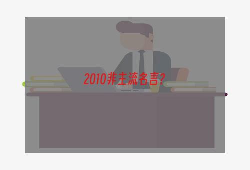 2010非主流名言？