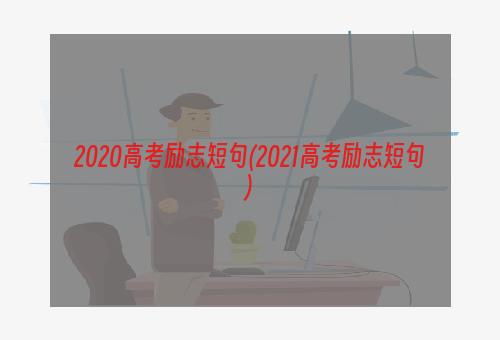 2020高考励志短句(2021高考励志短句)