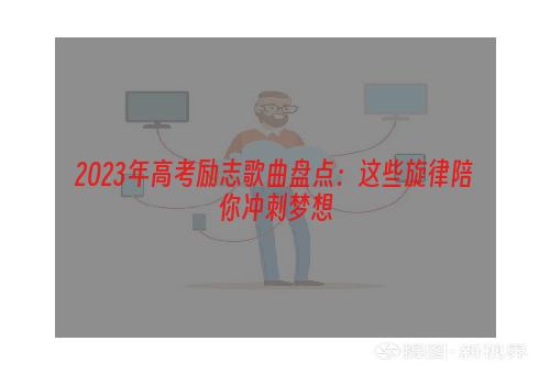 2023年高考励志歌曲盘点：这些旋律陪你冲刺梦想