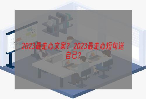 2023最走心文案？ 2023最走心短句送自己？