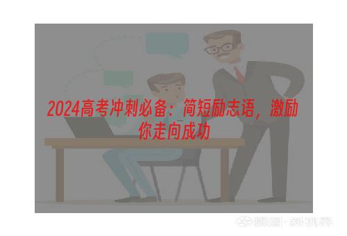 2024高考冲刺必备：简短励志语，激励你走向成功