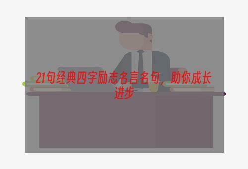 21句经典四字励志名言名句，助你成长进步