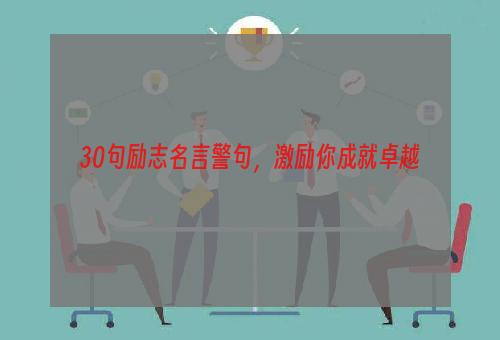 30句励志名言警句，激励你成就卓越