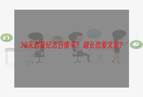 30天恋爱纪念日情书？ 超长恋爱文案？