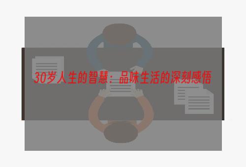 30岁人生的智慧：品味生活的深刻感悟