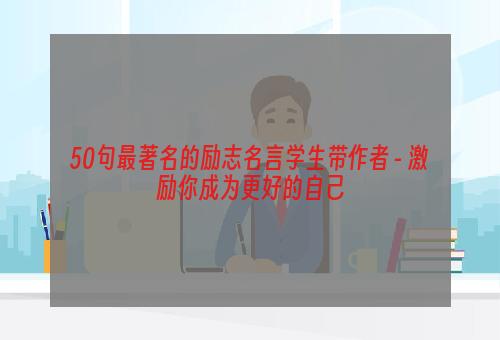 50句最著名的励志名言学生带作者 - 激励你成为更好的自己