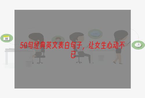 50句经典英文表白句子，让女生心动不已