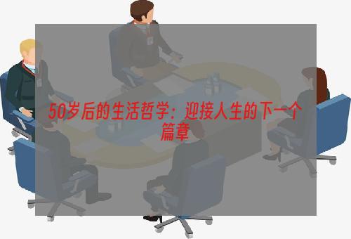 50岁后的生活哲学：迎接人生的下一个篇章