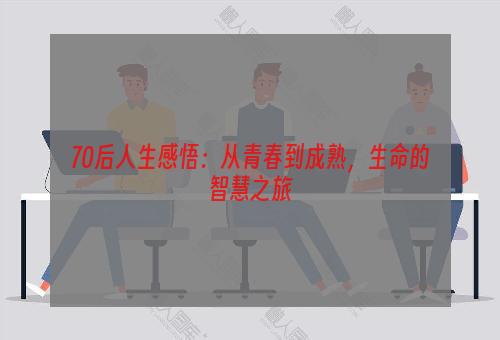 70后人生感悟：从青春到成熟，生命的智慧之旅