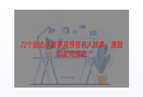 72个励志小故事及感悟名人故事，激励你走向成功