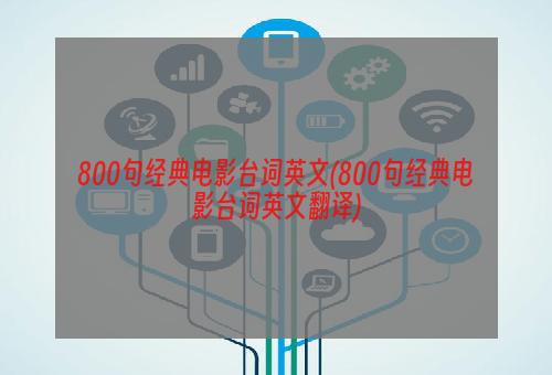 800句经典电影台词英文(800句经典电影台词英文翻译)