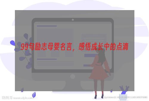99句励志母婴名言，感悟成长中的点滴