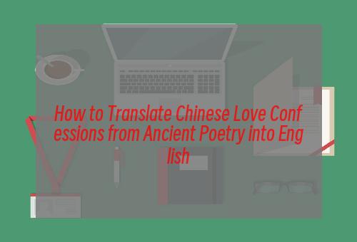 How to Translate Chinese Love Confessions from Ancient Poetry into English